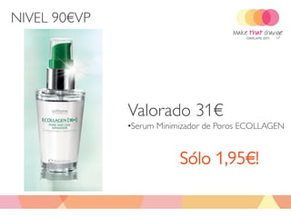 NIVEL 90€VP




              Valorado 31€
              •Serum Minimizador de Poros ECOLLAGEN


                          Sólo 1,95€!
 