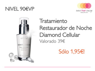 NIVEL 90€VP

              Tratamiento
              Restaurador de Noche
              Diamond Cellular
              Valorado 39€

                       Sólo 1,95€!
 