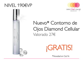 NIVEL 190€VP


               Nuevo* Contorno de
               Ojos Diamond Cellular
               Valorado 27€


                     ¡GRATIS!
                         *Novedad en Cat.16
 