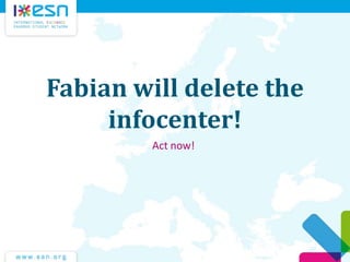 Fabian will delete the
infocenter!
Act now!
 