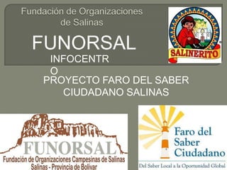 Fundación de Organizaciones de Salinas FUNORSAL INFOCENTRO PROYECTO FARO DEL SABER CIUDADANO SALINAS 