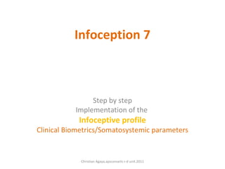 Infoception 7 Step by step Implementation of the  Infoceptive profile Clinical Biometrics/Somatosystemic parameters Christian Agaya.apsconseils r-d unit.2011 