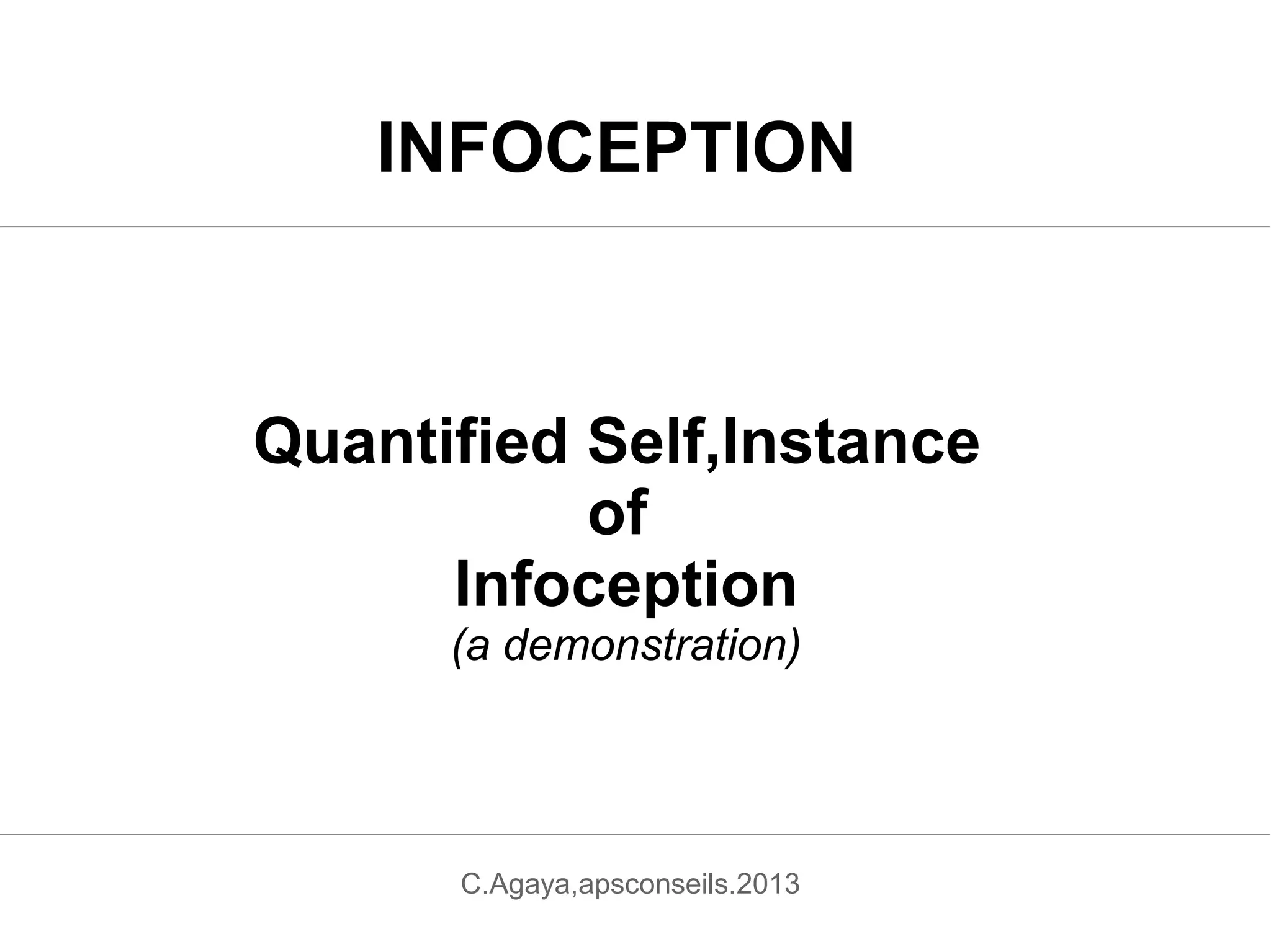 INFOCEPTION

Quantified Self,Instance
of
Infoception
(a demonstration)

C.Agaya,apsconseils.2013

 