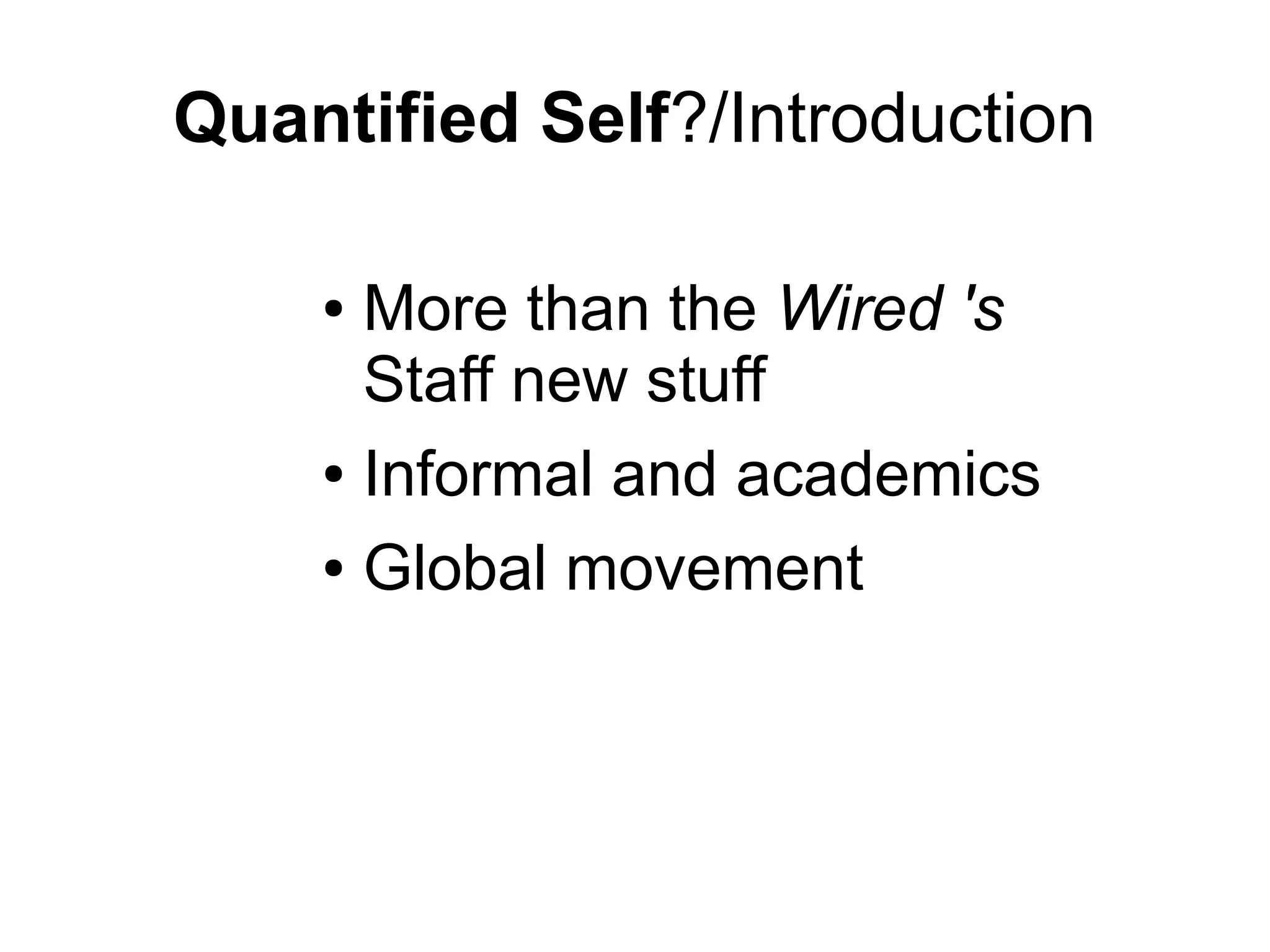 Quantified Self?/Introduction
More than the Wired 's
Staff new stuff
● Informal and academics
● Global movement
●

 