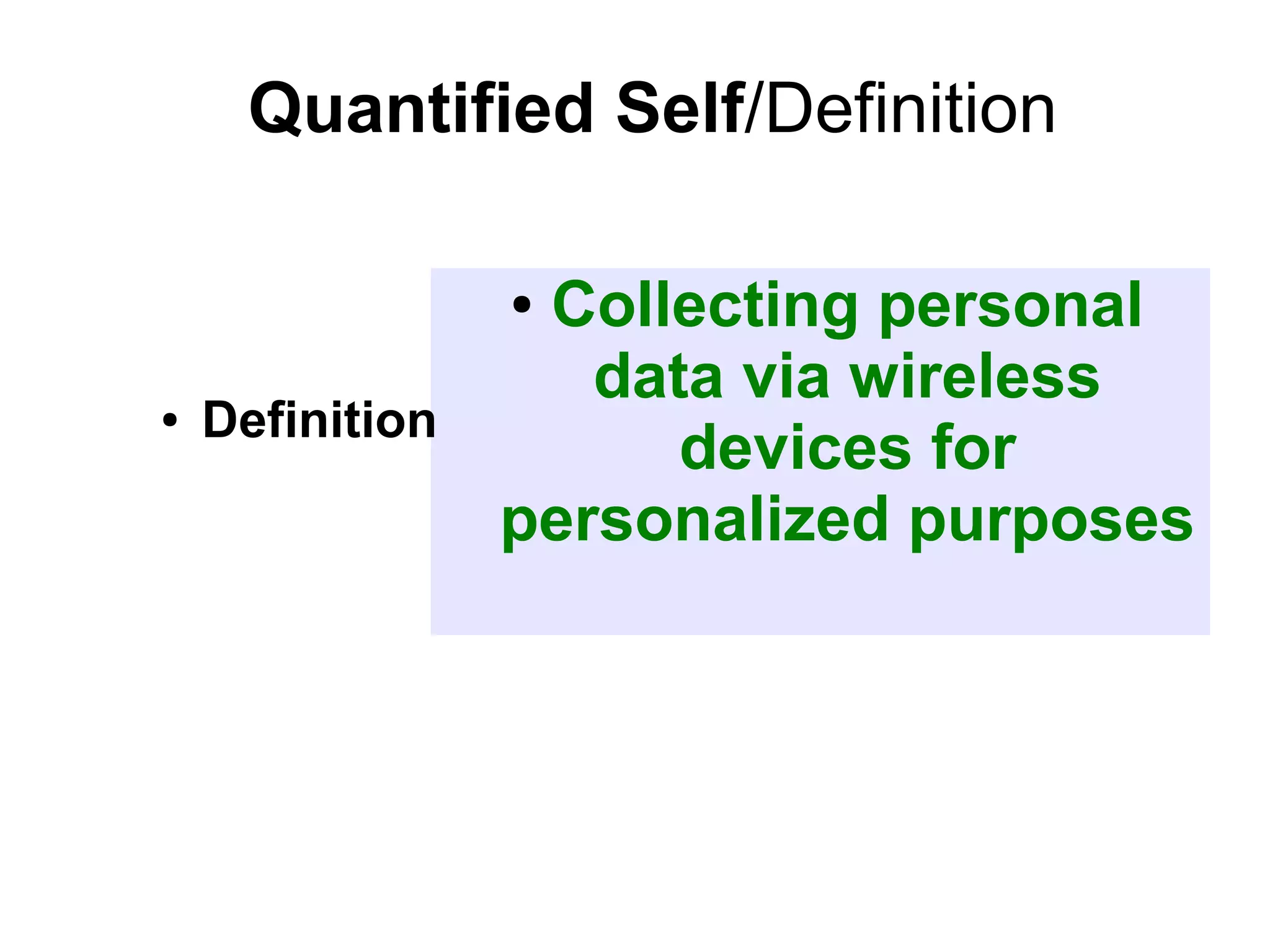 Quantified Self/Definition
Collecting personal
data via wireless
devices for
personalized purposes
●

●

Definition

 