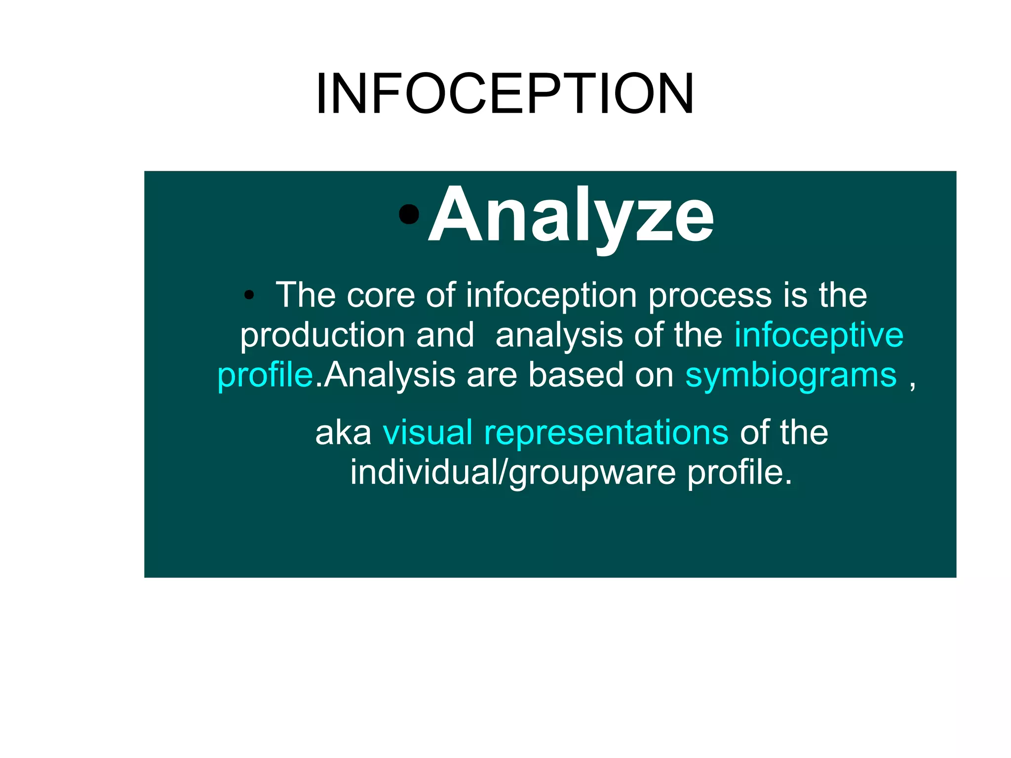 INFOCEPTION
●

Analyze

The core of infoception process is the
production and analysis of the infoceptive
profile.Analysis are based on symbiograms ,
●

aka visual representations of the
individual/groupware profile.

 