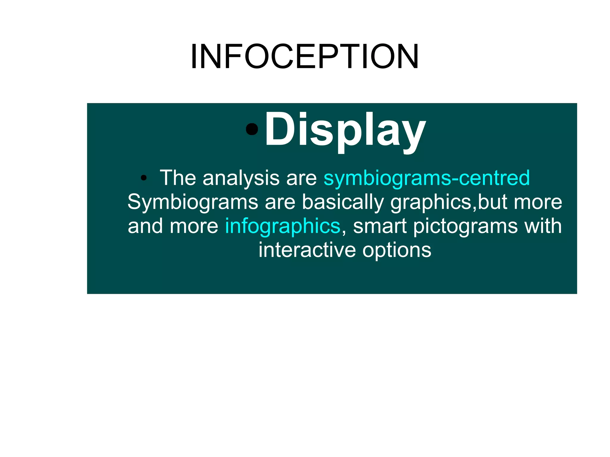 INFOCEPTION
●

Display

The analysis are symbiograms-centred
Symbiograms are basically graphics,but more
and more infographics, smart pictograms with
interactive options
●

 