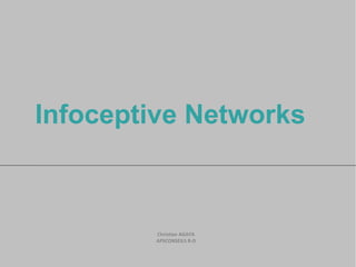 Infoceptive Networks
Christian AGAYA
APSCONSEILS R-D
 