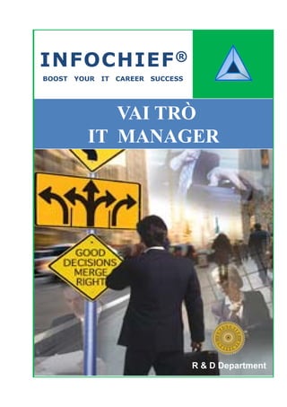 INFOCHIEF ®
BOOST   YOUR   IT   CAREER   SUCCESS




             VAI TRÒ
          IT MANAGER




                                       R & D Department
 