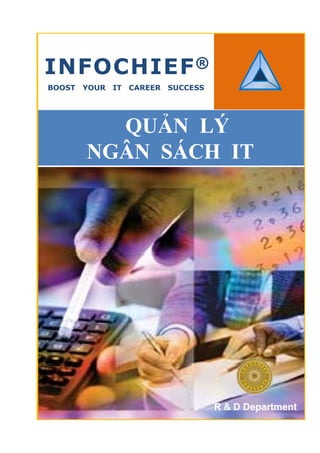 INFOCHIEF ®
BOOST   YOUR   IT   CAREER   SUCCESS




          QUẢN LÝ
        NGÂN SÁCH IT
          Â   Á




                                       R & D Department
 