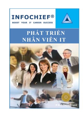 INFOCHIEF ®
BOOST   YOUR   IT   CAREER   SUCCESS




         PHÁT TRIỂN
        NHÂN VIÊN IT
          Â    Ê




                                       R & D Department
 