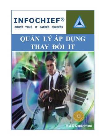 INFOCHIEF ®
BOOST   YOUR   IT   CAREER   SUCCESS




   QUẢN LÝ ÁP DỤNG
     THAY ĐỔI IT
            Ổ




                                       R & D Department
 