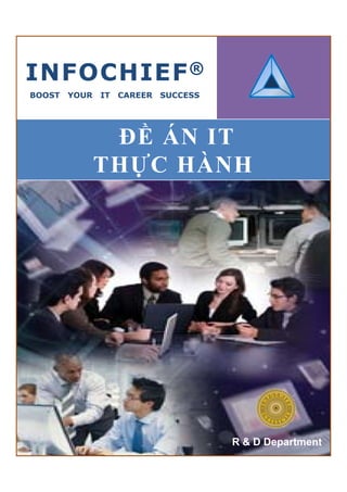 INFOCHIEF ®
BOOST   YOUR   IT   CAREER   SUCCESS




                ĐỀ ÁN IT
               THỰC HÀNH
                 Ự   À




                                       R & D Department
 