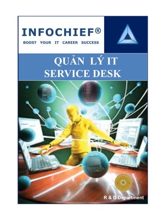 INFOCHIEF ®
BOOST   YOUR   IT   CAREER   SUCCESS




           QUẢN LÝ IT
         SERVICE DESK




                                       R & D Department
 