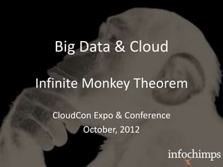 Big Data & Cloud

Infinite Monkey Theorem

  CloudCon Expo & Conference
        October, 2012
 