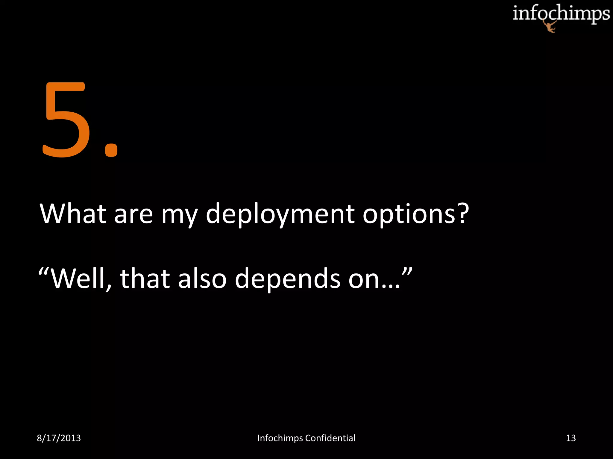 5.
8/17/2013 Infochimps Confidential 13
What are my deployment options?
“Well, that also depends on…”
 