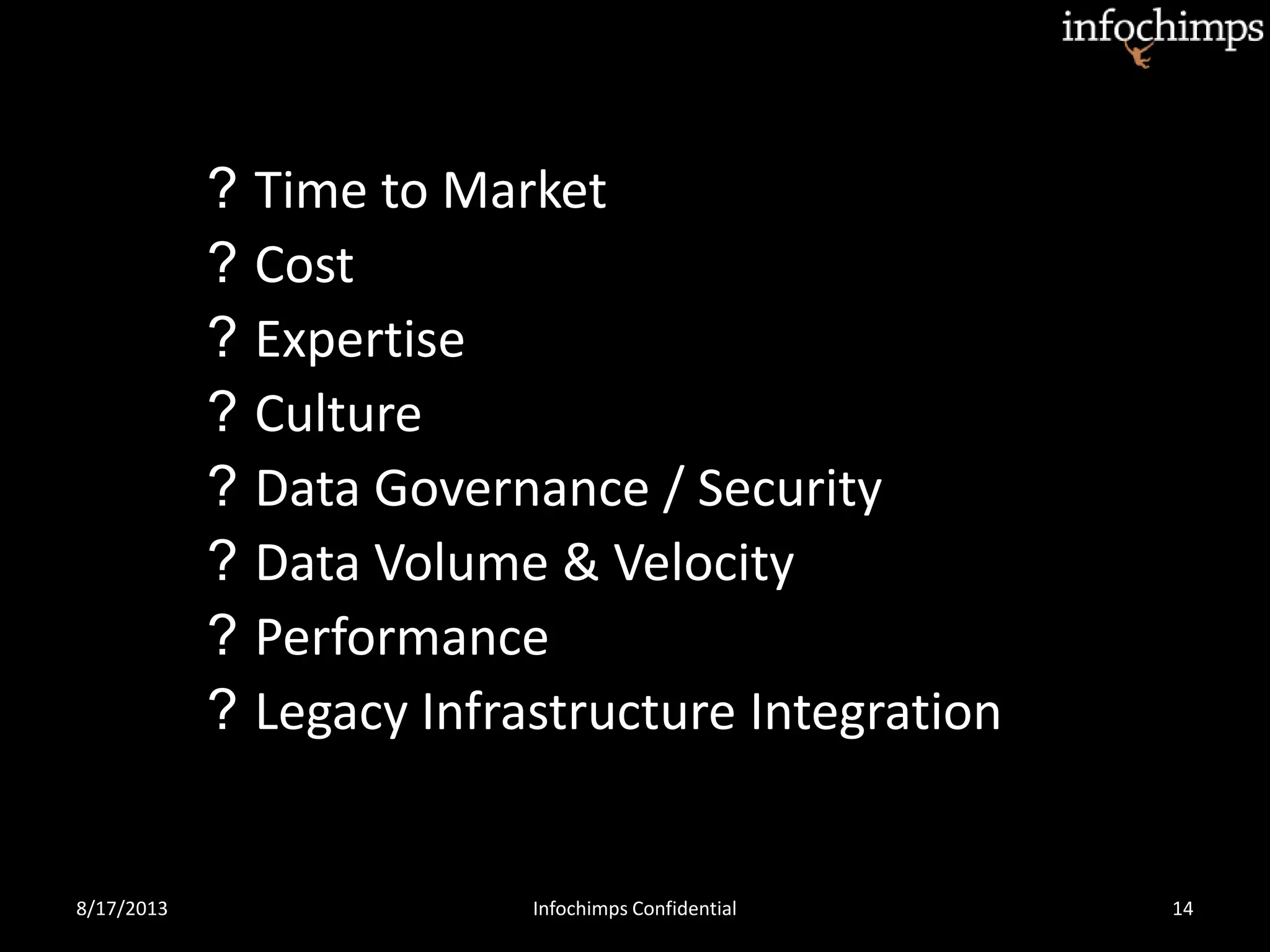 ? Time to Market
? Cost
? Expertise
? Culture
? Data Governance / Security
? Data Volume & Velocity
? Performance
? Legacy Infrastructure Integration
8/17/2013 Infochimps Confidential 14
 