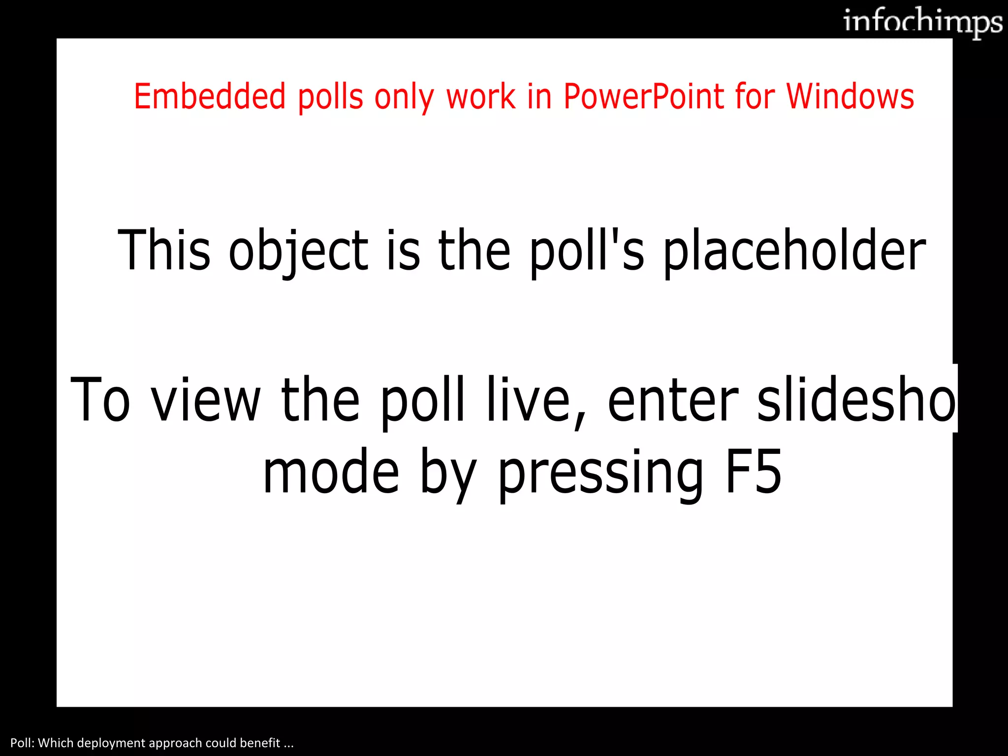 Poll: Which deployment approach could benefit ...
To view the poll live, enter slideshow
This object is the poll's placeholder
mode by pressing F5
Embedded polls only work in PowerPoint for Windows
 