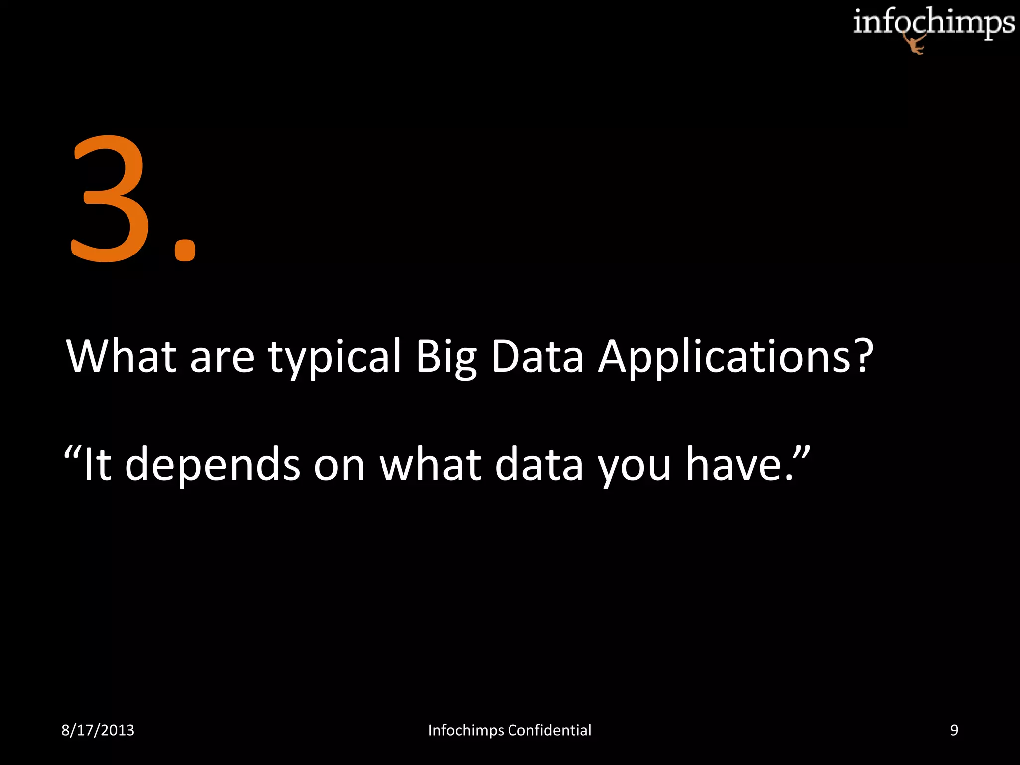 3.
8/17/2013 Infochimps Confidential 9
What are typical Big Data Applications?
“It depends on what data you have.”
 