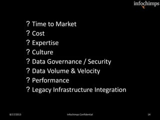 ? Time to Market
? Cost
? Expertise
? Culture
? Data Governance / Security
? Data Volume & Velocity
? Performance
? Legacy Infrastructure Integration
8/17/2013 Infochimps Confidential 14
 
