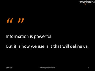 “ ”
8/17/2013 Infochimps Confidential 5
Information is powerful.
But it is how we use is it that will define us.
 