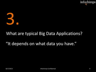3.
8/17/2013 Infochimps Confidential 9
What are typical Big Data Applications?
“It depends on what data you have.”
 
