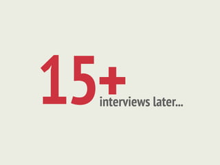 15+
  interviews later...
 