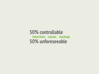 50% controllable
 interviews canvas mockups
50% unforeseeable
 