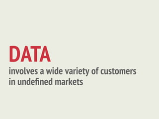 DATA
involves a wide variety of customers
in undeﬁned markets
 