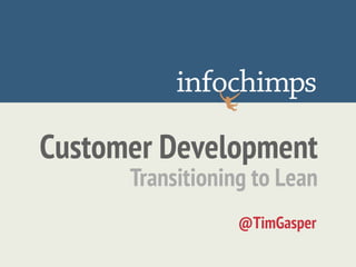 Customer Development
      Transitioning to Lean
                  @TimGasper
 