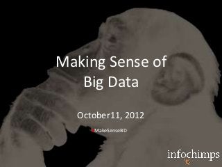 Making Sense of
   Big Data
  October11, 2012
     #MakeSenseBD
 