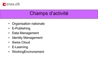 Champs d’activitéOrganisation nationaleE-PublishingData ManagementIdentity ManagementSwiss CloudE-LearningWorkingEnvironement