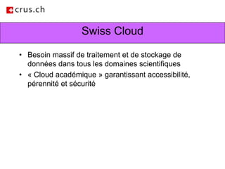 Swiss CloudBesoin massif de traitement et de stockage de données dans tous les domaines scientifiques« Cloud académique » garantissant accessibilité, pérennité et sécurité