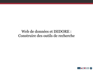 Mise en valeur  des données, métadonnées, référentiels structurés  produits par les équipes. 