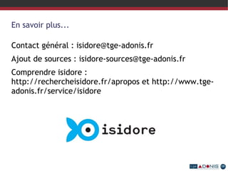 Vers  d'autres disciplines ISIDORE est construit de façon modulaire sur les principes du W3C (consortium gérant le web) Construire et participer à la construction du web de données, avec des données scientifiques 