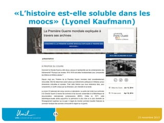 «L’histoire est-elle soluble dans les
moocs» (Lyonel Kaufmann)

16
15 novembre 2013

 