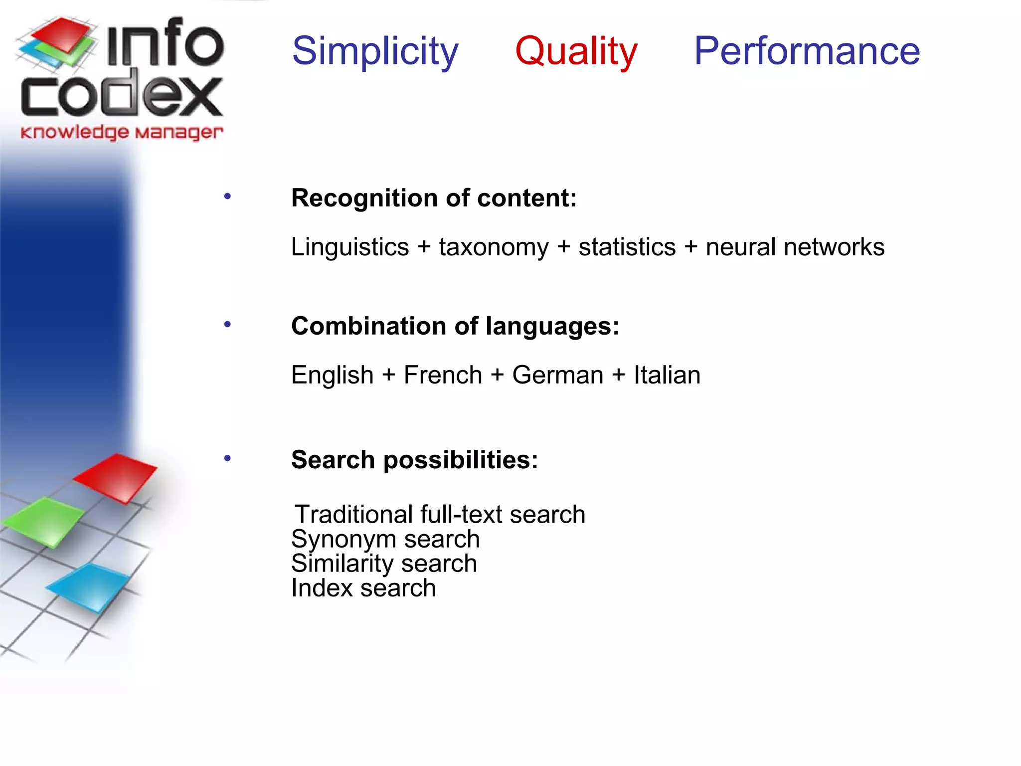 Quality Recognition of content:  Linguistics + taxonomy + statistics + neural networks Combination of languages: English + French + German + Italian Search possibilities: Traditional full-text search Synonym search Similarity search Index search Simplicity   Quality  Performance 