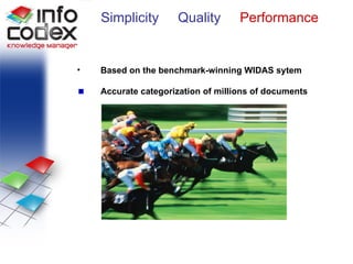 Performance Based on the benchmark-winning WIDAS sytem Accurate categorization of millions of documents Simplicity  Quality   Performance 