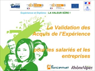 www.ac-lyon.fr/gipal-dava La Validation des Acquis de l’Expérience  pour les salariés et les entreprises Expérience et Diplôme :   LA VALEUR SÛRE ! 