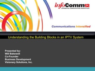 Understanding the Building Blocks in an IPTV System



Presented by:
Will Bakewell
Co-Founder
Business Development
Visionary Solutions, Inc.
 