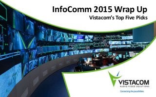 InfoComm 2015 Wrap Up
Vistacom’s Top Five Picks
 