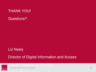 Back cover THANK YOU! Questions?  Liz Neely Director of Digital Information and Access The Art Institute of Chicago [email_address] 