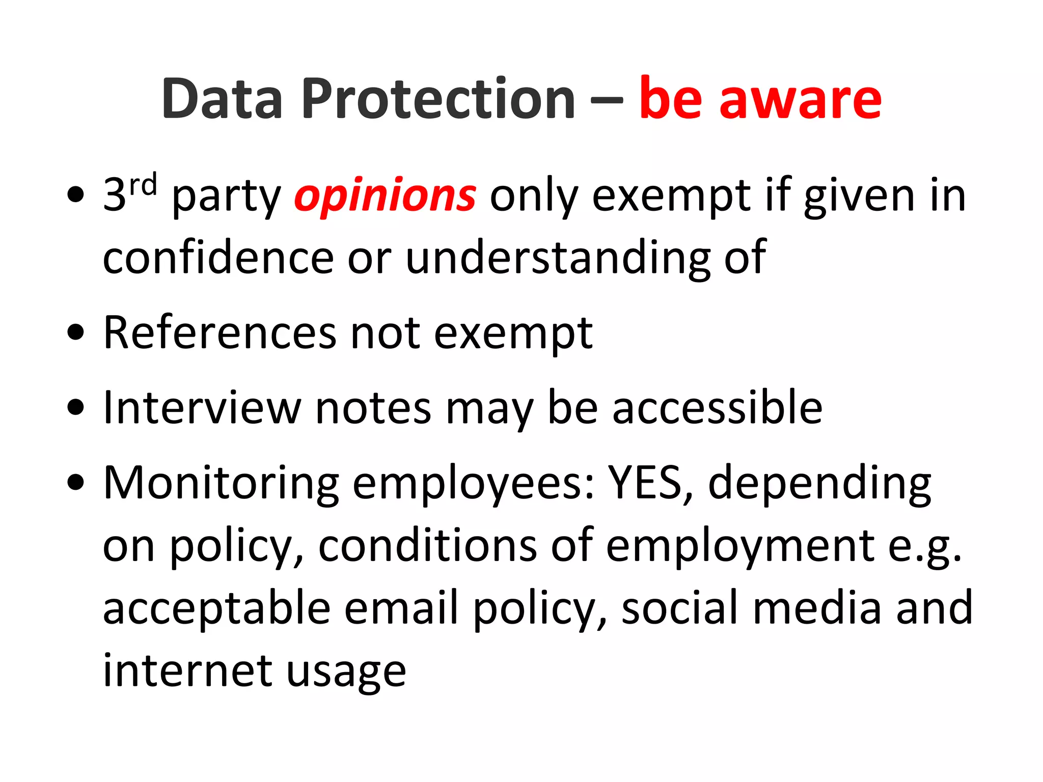DP high profile breachesjobs.ie, Bank of Ireland, HSE, M50 toll company, DPC active on enforcements, all complaints investigatedHigh profile cases vs. Irish Rail, Sunday World, Dell, Revenue (staff accessing information on need-to-know basis), Ulster bank (bank and insurance cross marketingUK high profile DP case - 40 major companies facing legal action in construction industry for buying secret personal data and engaging in blacklisting – Laing O’Rourke, Balfour Beatty – intelligence database 
