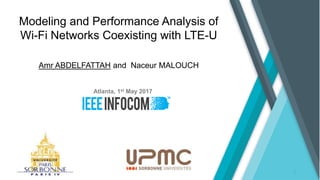 Modeling and Performance Analysis of
Wi-Fi Networks Coexisting with LTE-U
Amr ABDELFATTAH and Naceur MALOUCH
Atlanta, 1st May 2017
1
 