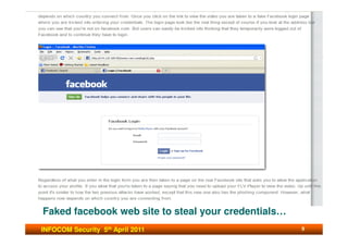 Faked facebook web site to steal your credentials…
INFOCOM Security 5th April 2011                      9
 