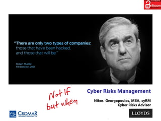 1
Cyber Risks Management
Nikos Georgopoulos, MBA, cyRM
Cyber Risks Advisor
 
