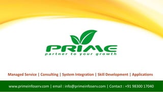 www.primeinfoserv.com | email : info@primeinfoserv.com | Contact : +91 98300 17040
Managed Service | Consulting | System Integration | Skill Development | Applications
 