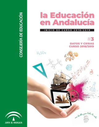 @
la Educación
en Andalucía
I N I C I O D E C U R S O 2 0 1 8 / 2 0 1 9
#3
DATOS Y CIFRAS
CURSO 2018/2019
CONSEJERÍADEEDUCACIÓN
 