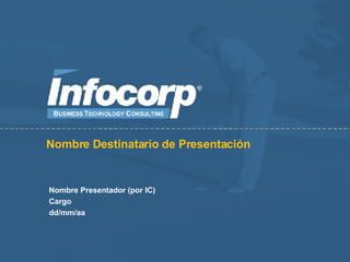 Nombre Destinatario de Presentación Nombre Presentador (por IC) Cargo dd/mm/aa 