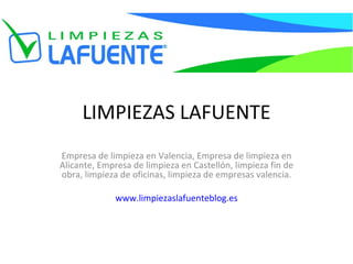 LIMPIEZAS LAFUENTE Empresa de limpieza en Valencia, Empresa de limpieza en Alicante, Empresa de limpieza en Castellón, limpieza fin de obra, limpieza de oficinas, limpieza de empresas valencia. www.limpiezaslafuenteblog.es 
